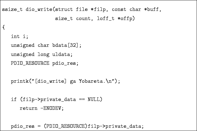 \begin{boxedminipage}{\textwidth}
\begin{verbatim}ssize_t dio_write(struct fil...
... pdio_res = (PDIO_RESOURCE)filp->private_data;\end{verbatim}
\end{boxedminipage}