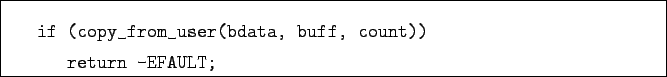 \begin{boxedminipage}{\textwidth}
\begin{verbatim}if (copy_from_user(bdata, buff, count))
return -EFAULT;\end{verbatim}
\end{boxedminipage}