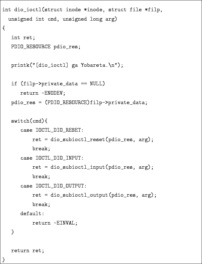 \begin{boxedminipage}{\textwidth}
\begin{verbatim}int dio_ioctl(struct inode...
... default:
return -EINVAL;
}return ret;
}\end{verbatim}\end{boxedminipage}