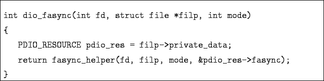 \begin{boxedminipage}{\textwidth}
\begin{verbatim}int dio_fasync(int fd, struc...
...c_helper(fd, filp, mode, &pdio_res->fasync);
}\end{verbatim}
\end{boxedminipage}