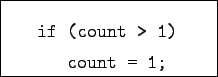 \begin{boxedminipage}{4cm}
\begin{verbatim}if (count > 1)
count = 1;\end{verbatim}
\end{boxedminipage}