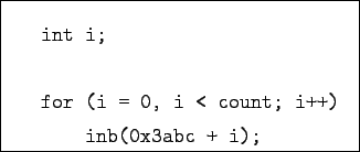 \begin{boxedminipage}{6cm}
\begin{verbatim}int i;for (i = 0, i < count; i++)
inb(0x3abc + i);\end{verbatim}
\end{boxedminipage}