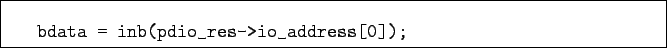 \begin{boxedminipage}{\textwidth}
\begin{verbatim}bdata = inb(pdio_res->io_address[0]);\end{verbatim}
\end{boxedminipage}