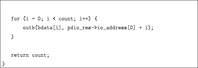 \begin{boxedminipage}{\textwidth}
\begin{verbatim}
for (i = 0; i < count; i+...
..._res->io_address[0] + i);
}return count;
}\end{verbatim}
\end{boxedminipage}