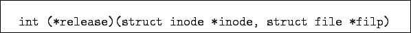 \begin{boxedminipage}{11cm}
\begin{verbatim}int (*release)(struct inode *inode, struct file *filp)\end{verbatim}
\end{boxedminipage}