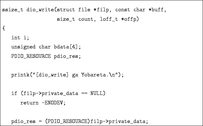 \begin{boxedminipage}{\textwidth}
\begin{verbatim}ssize_t dio_write(struct fil...
... pdio_res = (PDIO_RESOURCE)filp->private_data;\end{verbatim}
\end{boxedminipage}