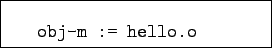 \begin{boxedminipage}{5cm}
\begin{verbatim}obj-m := hello.o\end{verbatim}
\end{boxedminipage}