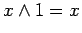 $\displaystyle x \land 1 = x$