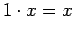 $\displaystyle 1 \cdot x = x$