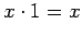 $\displaystyle x \cdot 1 = x$