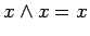 $\displaystyle x \land x = x$