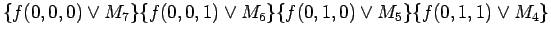 $\displaystyle \{f(0,0,0) \lor M_7\}\{f(0,0,1) \lor M_6\}\{f(0,1,0) \lor M_5\}\{f(0,1,1) \lor M_4\}$