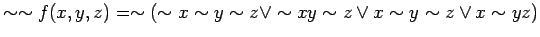 $\displaystyle \sim \sim f(x, y, z) = \sim (\sim x \sim y \sim z \lor \sim x y \sim z \lor x \sim
y \sim z \lor x \sim y z)
$