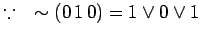 $ \because \quad \sim (0\,1\,0) = 1 \lor 0 \lor 1$