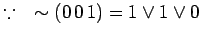 $ \because \quad \sim (0\,0\,1) = 1 \lor 1 \lor 0$