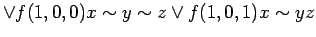 $\displaystyle \lor f(1,0,0)x \sim y \sim z \lor f(1,0,1)x \sim yz$