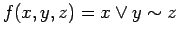 $\displaystyle f(x, y, z) = x \lor y \sim z
$