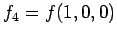 $\displaystyle f_4 = f(1, 0, 0)$