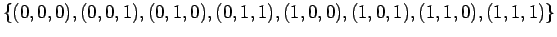 $\displaystyle \{(0, 0, 0), (0, 0, 1), (0, 1, 0), (0, 1, 1),(1, 0, 0), (1, 0, 1), (1, 1, 0), (1, 1, 1)\}$