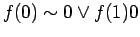 $\displaystyle f(0) \sim 0 \lor f(1) 0$