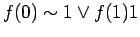 $\displaystyle f(0) \sim 1 \lor f(1) 1$