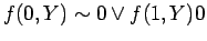 $\displaystyle f(0, Y) \sim 0 \lor f(1, Y) 0$