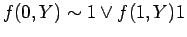 $\displaystyle f(0, Y) \sim 1 \lor f(1, Y) 1$