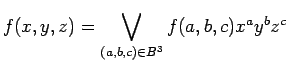 $\displaystyle f(x, y, z) = \bigvee_{(a, b, c) \in B^3} f(a, b, c) x^a y^b z^c
$