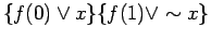 $\displaystyle \{f(0) \lor x\}\{f(1) \lor \sim x\}$