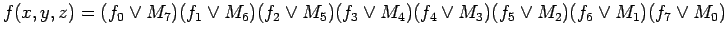 $\displaystyle f(x, y, z) = (f_0 \lor M_7)(f_1 \lor M_6)(f_2 \lor M_5)(f_3 \lor M_4)(f_4 \lor M_3 )( f_5 \lor M_2 )( f_6 \lor M_1 )( f_7 \lor M_0)
$