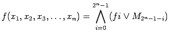 $\displaystyle f(x_1, x_2, x_3, \ldots , x_n) = \bigwedge_{i=0}^{2^n-1}(fi \lor M_{2^n-1-i})
$