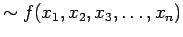 $ \sim f(x_1,
x_2, x_3, \ldots ,x_n)$