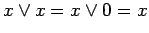 $\displaystyle x \lor x = x \lor 0 = x$