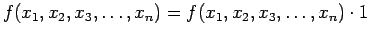 $\displaystyle f(x_1, x_2, x_3, \ldots , x_n) = f(x_1, x_2, x_3, \ldots , x_n) \cdot 1
$