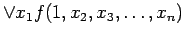 $\displaystyle \lor x_1 f(1, x_2, x_3, \ldots , x_n)$