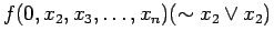 $\displaystyle f(0, x_2, x_3, \ldots , x_n)(\sim x_2 \lor x_2)$