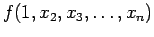 $\displaystyle f(1, x_2, x_3, \ldots , x_n)$