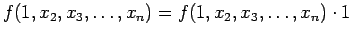 $\displaystyle f(1, x_2, x_3, \ldots , x_n) = f(1, x_2, x_3, \ldots , x_n) \cdot 1
$