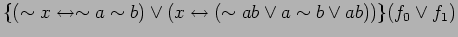 $\displaystyle \{(\sim x \leftrightarrow \sim a \sim b) \lor (x \leftrightarrow (\sim a b \lor a \sim b \lor a b))\}(f_0 \lor f_1)$