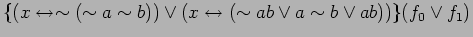 $\displaystyle \{(x \leftrightarrow \sim (\sim a \sim b)) \lor (x \leftrightarrow (\sim a b \lor a \sim b \lor a b))\}(f_0 \lor f_1)$